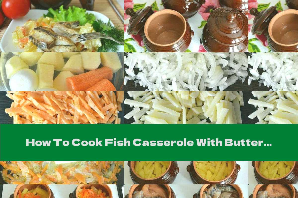 How To Cook Fish Casserole With Butter And Vegetables - Recipe