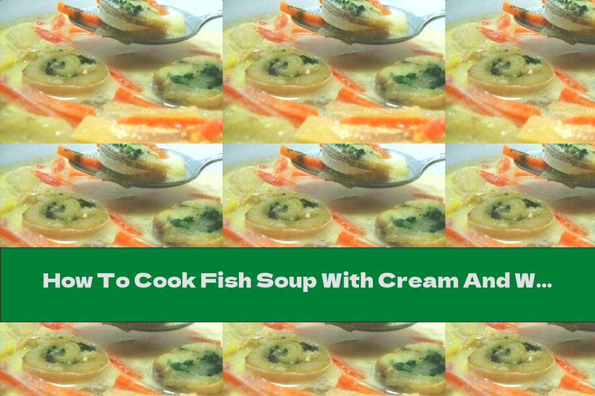 How To Cook Fish Soup With Cream And White Wine - Recipe
