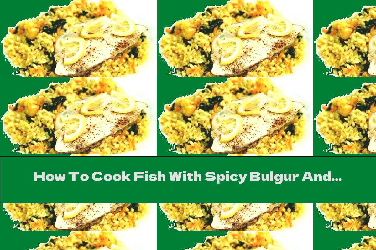 How To Cook Fish With Spicy Bulgur And Spinach - Recipe