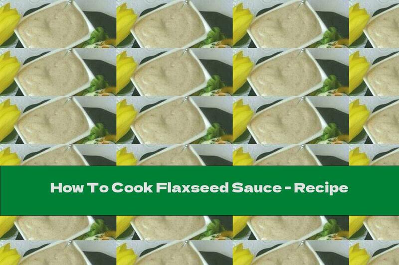 How To Cook Flaxseed Sauce - Recipe