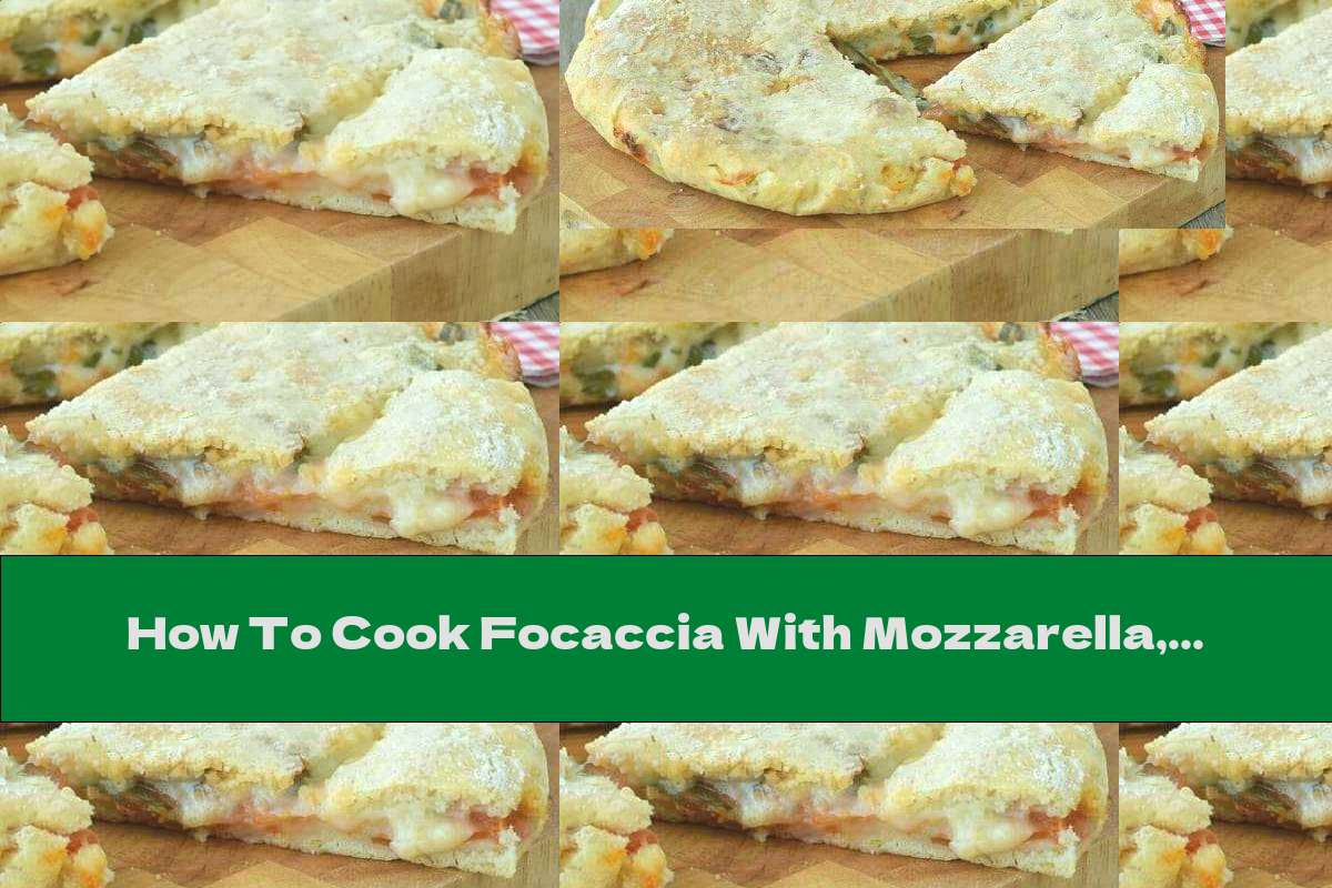 How To Cook Focaccia With Mozzarella, Tomatoes And Basil Recipe