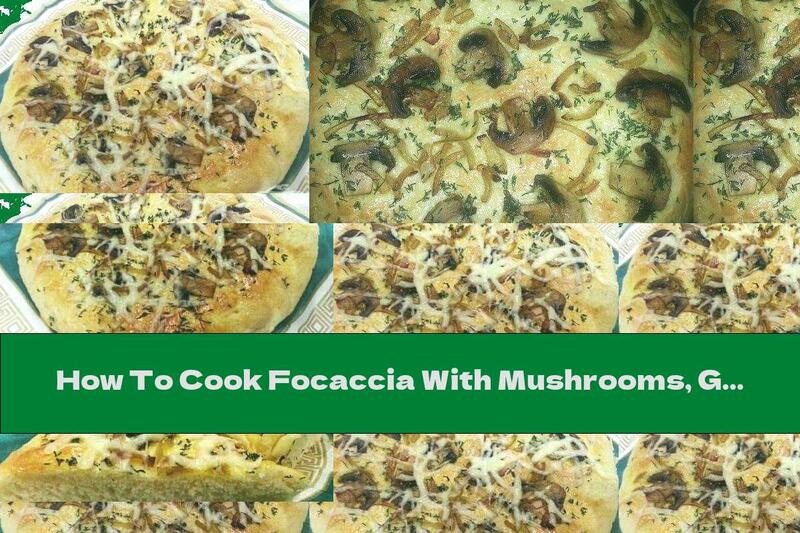 How To Cook Focaccia With Mushrooms, Garlic, Onion And Cheese - Recipe