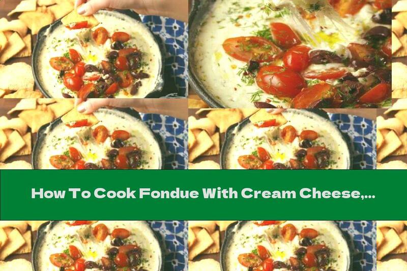 How To Cook Fondue With Cream Cheese, Mozzarella, Tomatoes And Olives - Recipe
