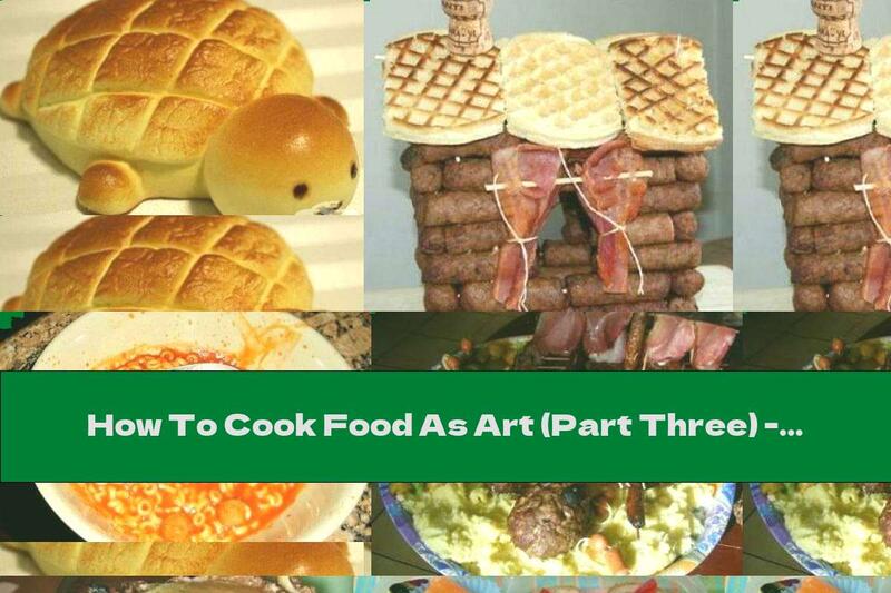How To Cook Food As Art (Part Three) - Recipe