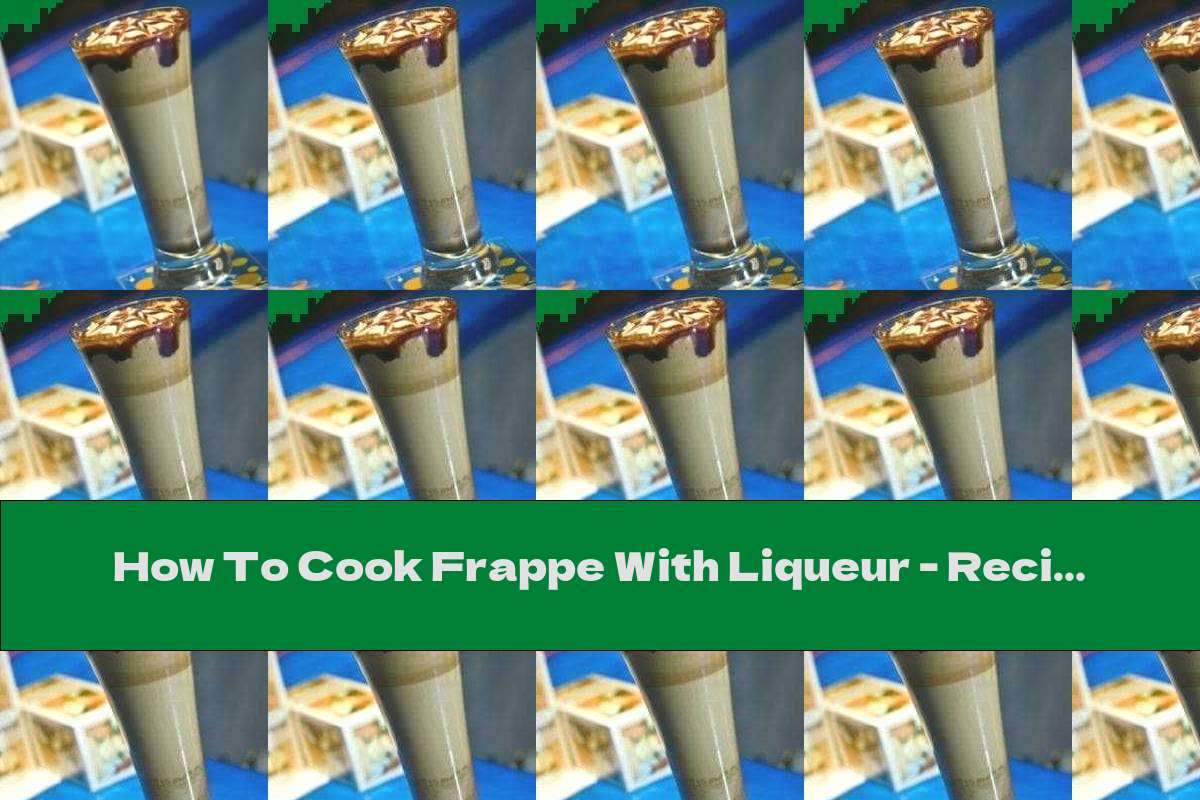 How To Cook Frappe With Liqueur - Recipe