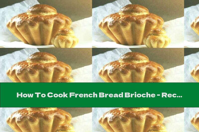 How To Cook French Bread Brioche - Recipe