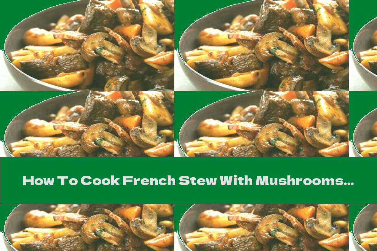 How To Cook French Stew With Mushrooms And Beef - Beef Bourguignon - Recipe