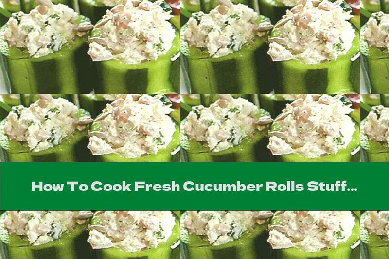 How To Cook Fresh Cucumber Rolls Stuffed With Fish And Cream Cheese - Recipe