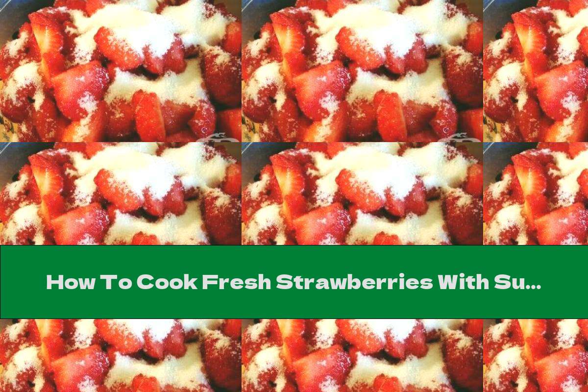 How To Cook Fresh Strawberries With Sugar Recipe This Nutrition