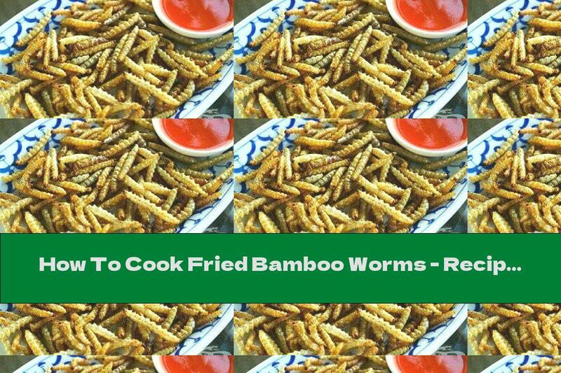 How To Cook Fried Bamboo Worms - Recipe