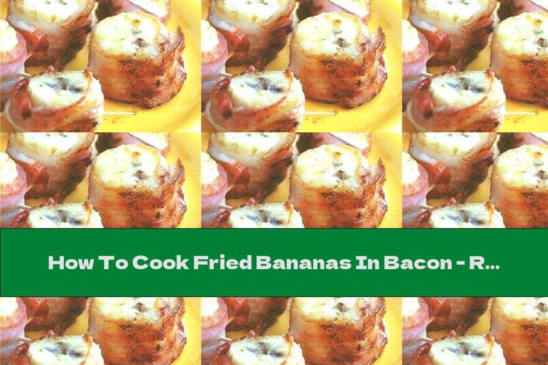 How To Cook Fried Bananas In Bacon - Recipe