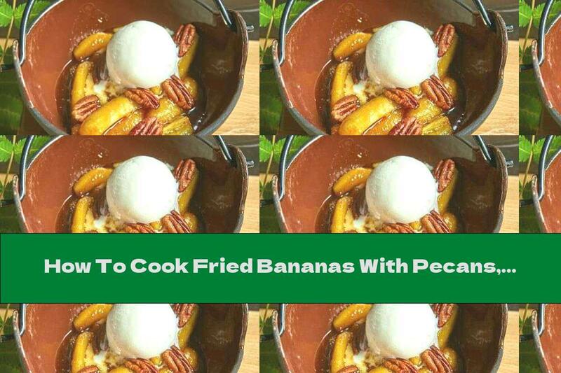 How To Cook Fried Bananas With Pecans, Caramel Sauce And Ice Cream - Recipe