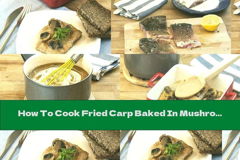 How To Cook Fried Carp Baked In Mushroom Sauce - Recipe