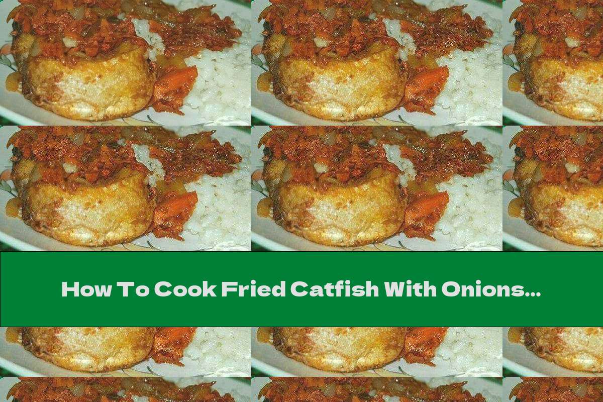 How To Cook Fried Catfish With Onions And Tomatoes Recipe This