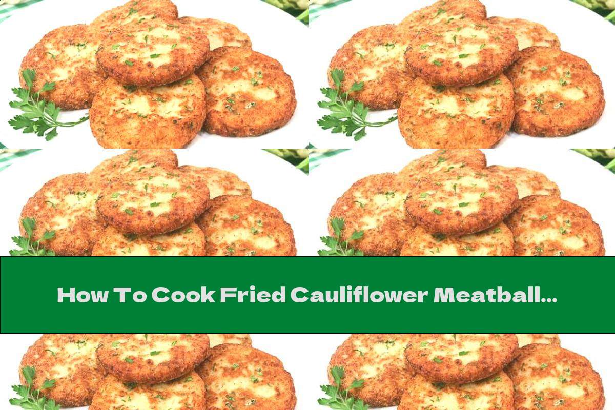 How To Cook Fried Cauliflower Meatballs - Recipe