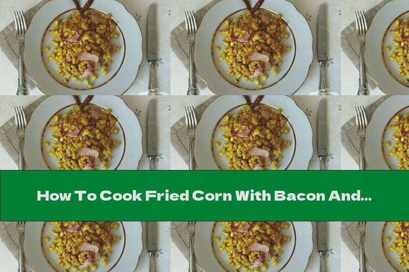 How To Cook Fried Corn With Bacon And Onions - Recipe