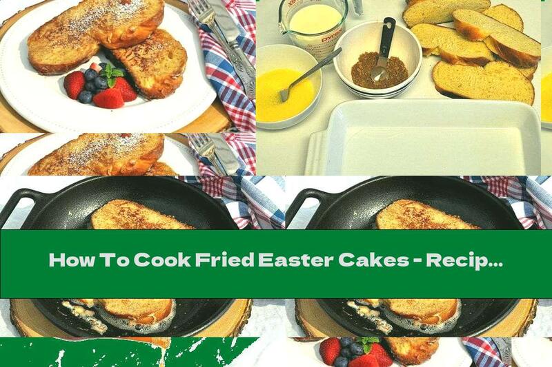 How To Cook Fried Easter Cakes - Recipe