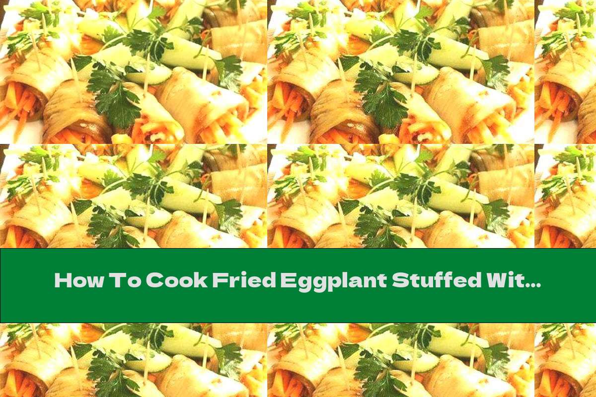 How To Cook Fried Eggplant Stuffed With Carrots With Walnuts And Garlic - Recipe
