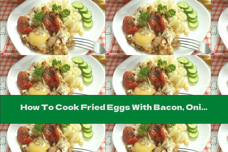 How To Cook Fried Eggs With Bacon, Onions And Tomatoes - Recipe