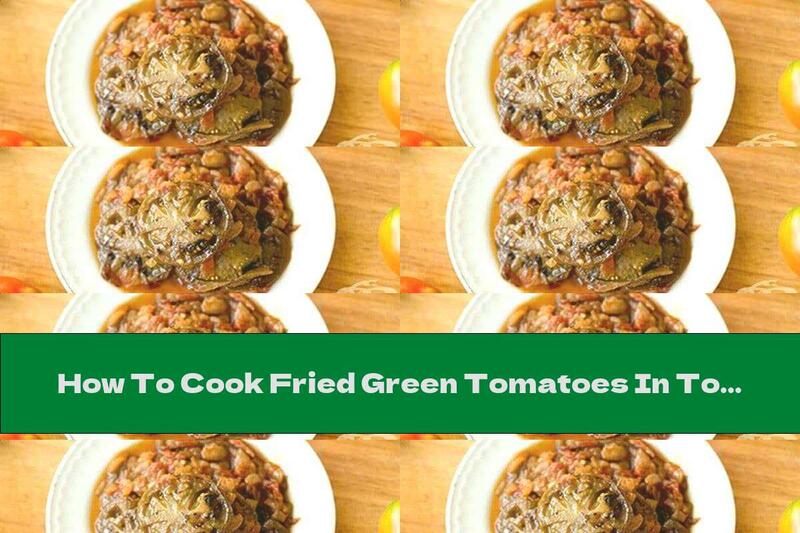 How To Cook Fried Green Tomatoes In Tomato Sauce With Onions - Recipe