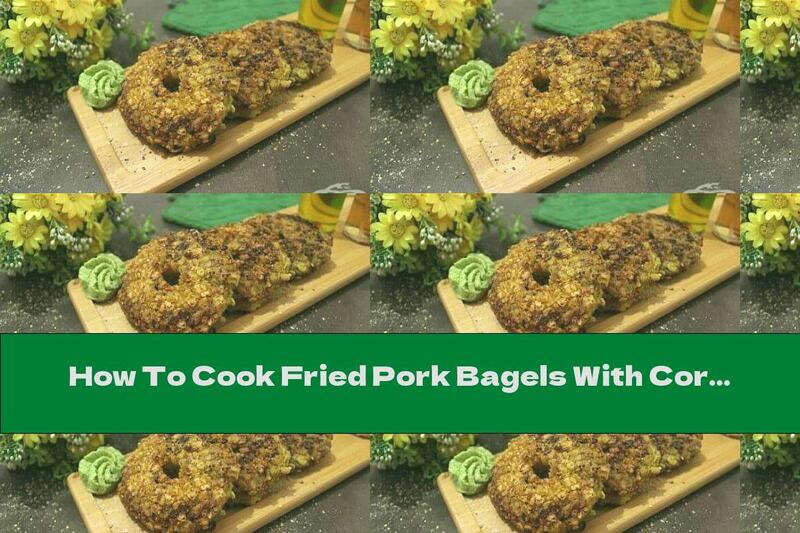 How To Cook Fried Pork Bagels With Cornflakes - Recipe