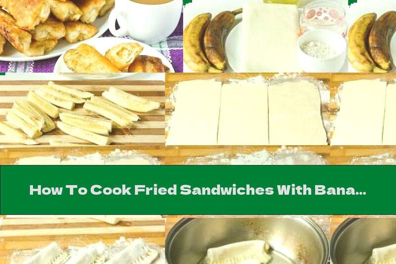 How To Cook Fried Sandwiches With Banana Filling - Recipe