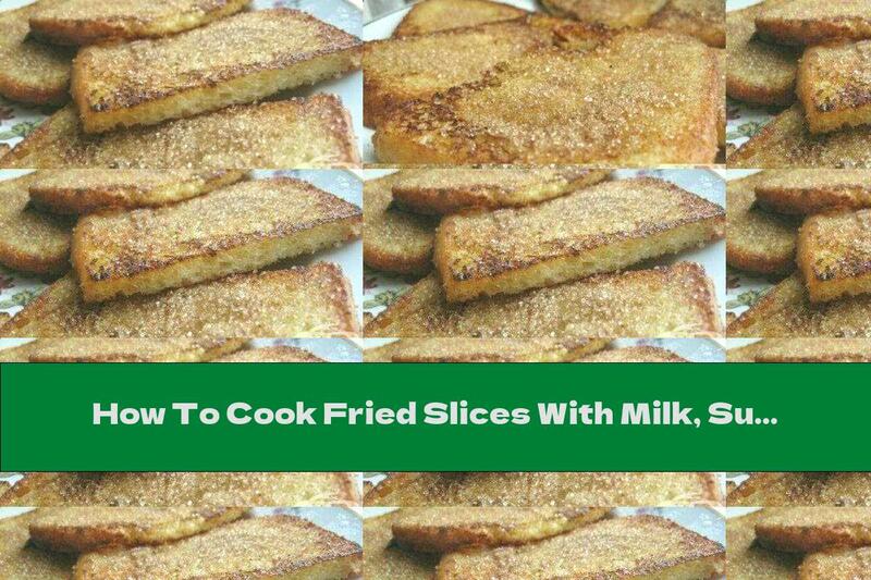 How To Cook Fried Slices With Milk, Sugar And Cinnamon - Recipe