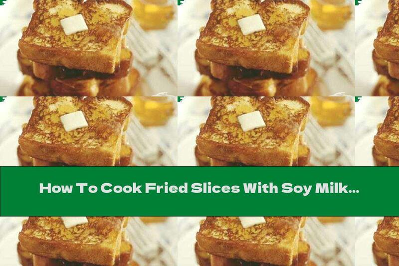 How To Cook Fried Slices With Soy Milk And Cinnamon - Recipe