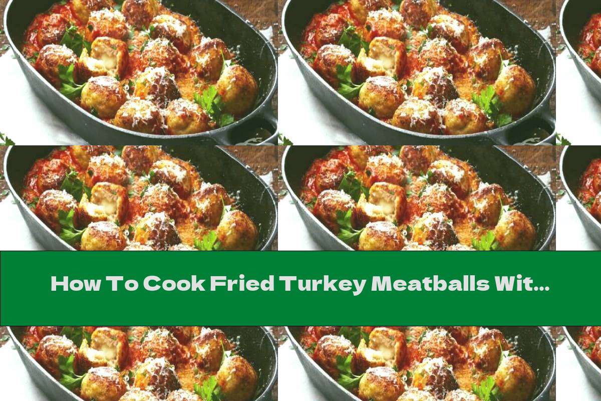 How To Cook Fried Turkey Meatballs With Mozzarella Recipe This