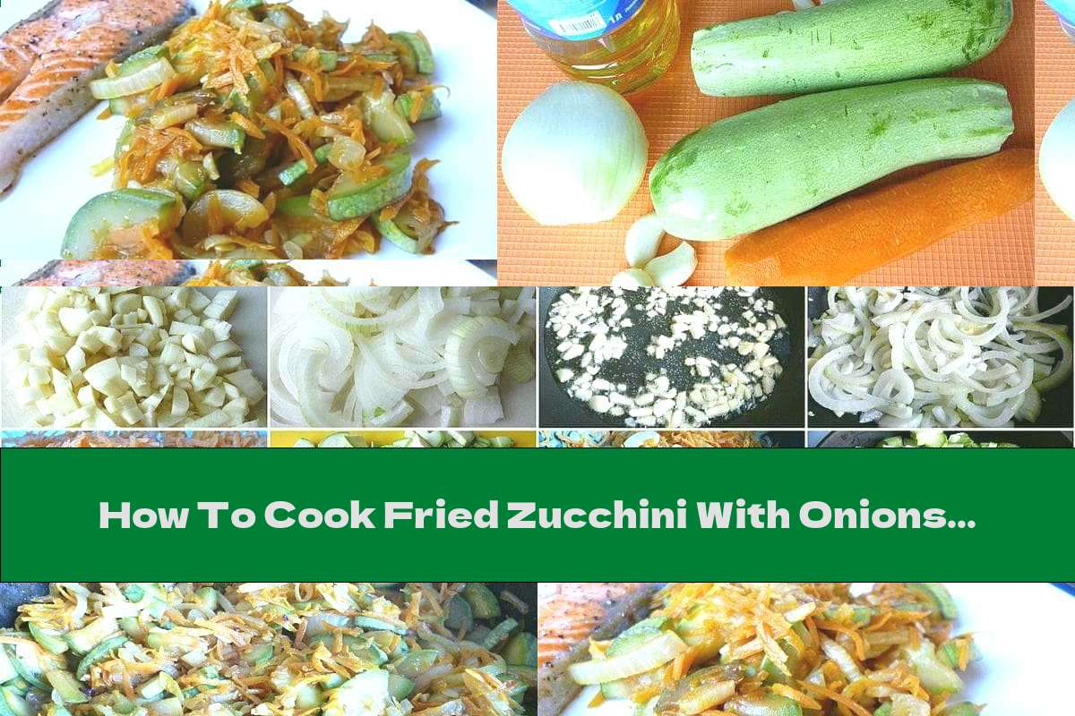 How To Cook Fried Zucchini With Onions And Carrots - Recipe