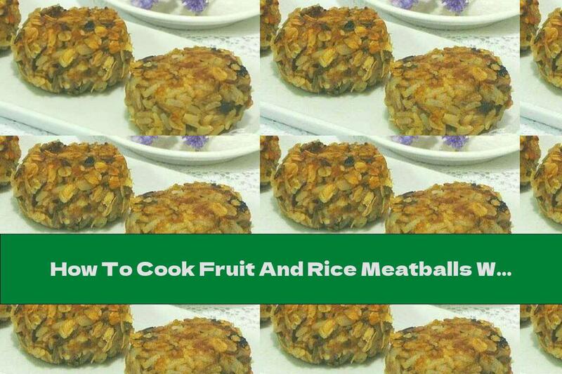 How To Cook Fruit And Rice Meatballs With Oatmeal - Recipe