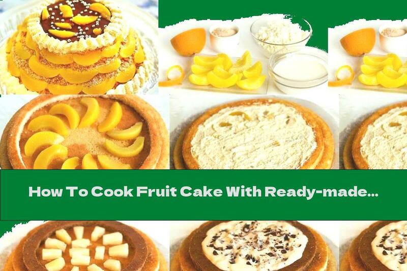 How To Cook Fruit Cake With Ready-made Sponge Cakes And Three Delicious Fillings - Recipe