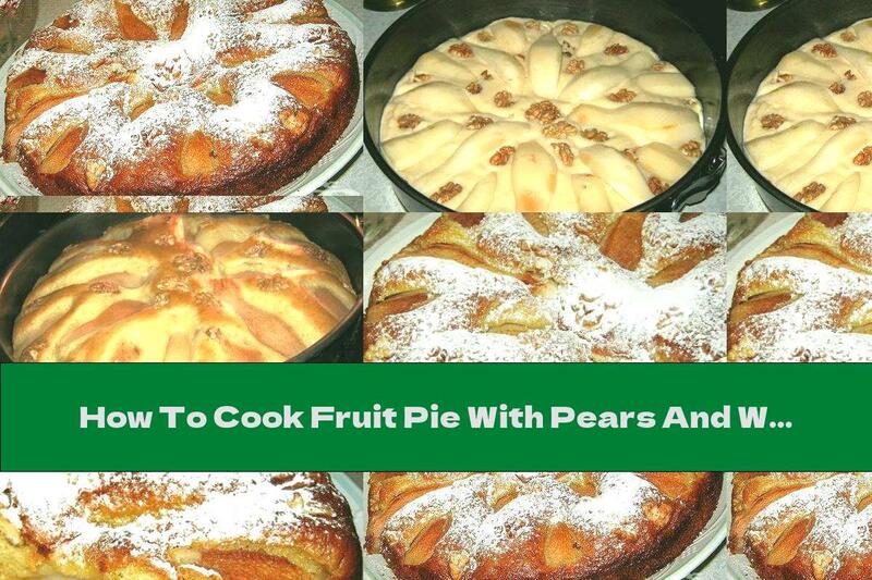 How To Cook Fruit Pie With Pears And Walnuts - Recipe