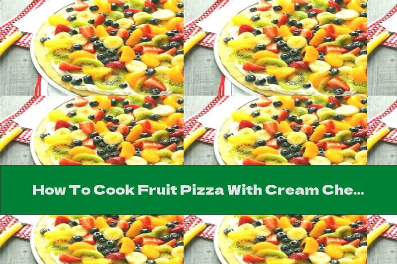 How To Cook Fruit Pizza With Cream Cheese - Recipe