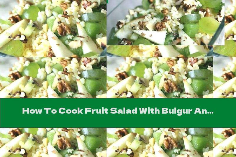 How To Cook Fruit Salad With Bulgur And Walnuts - Recipe