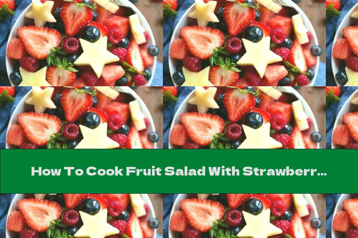 How To Cook Fruit Salad With Strawberries, Berries And Pineapple - Recipe