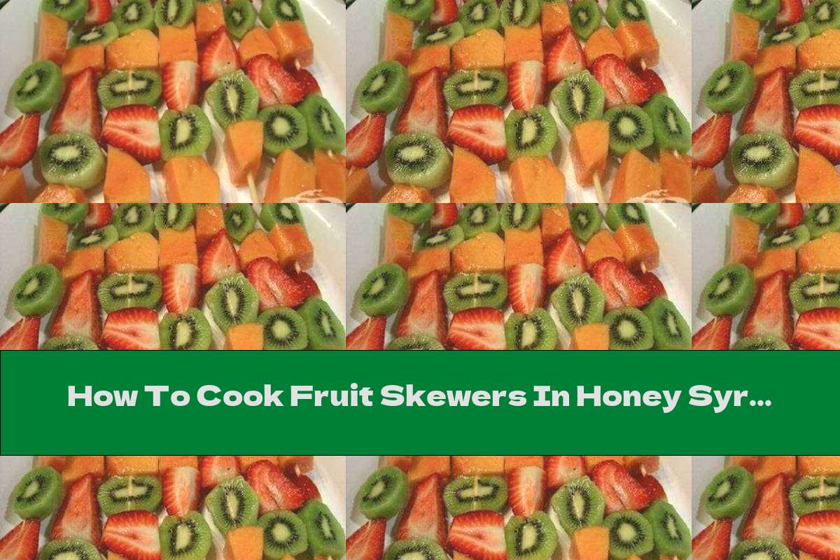 How To Cook Fruit Skewers In Honey Syrup - Recipe