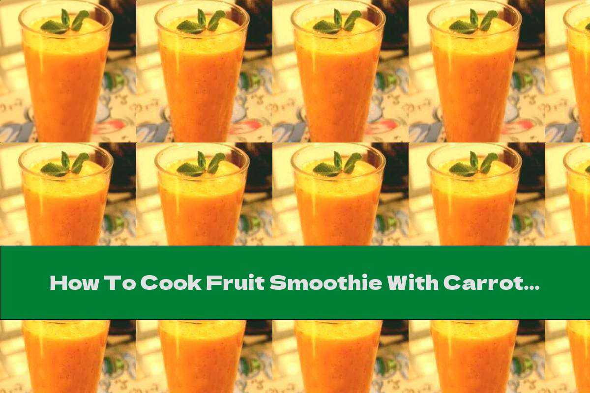 How To Cook Fruit Smoothie With Carrots, Mint And Ginger - Recipe