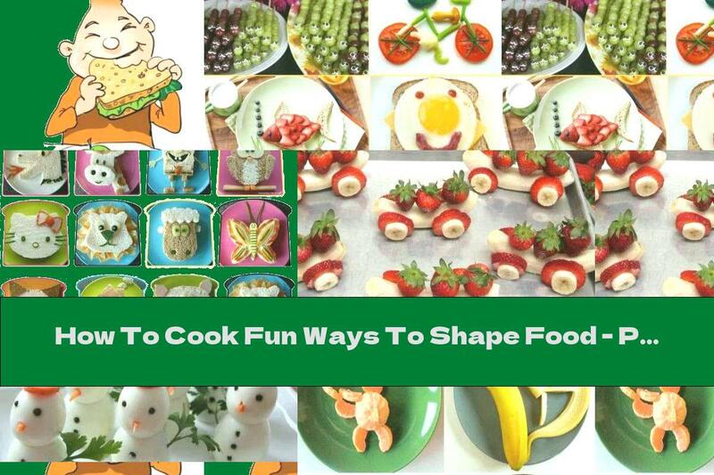 How To Cook Fun Ways To Shape Food - Part Three - Recipe