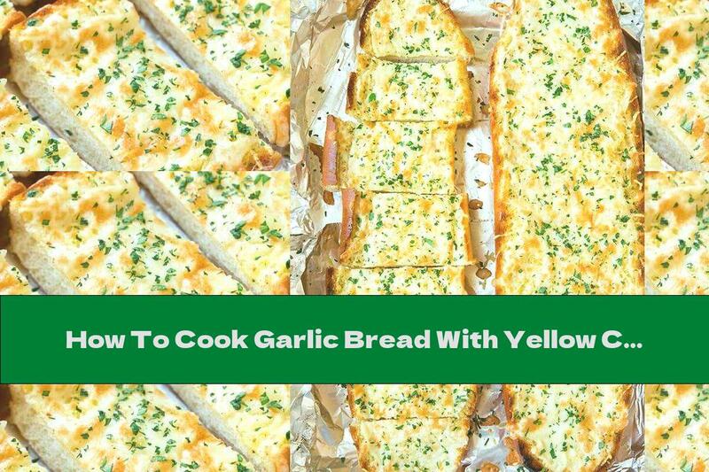 How To Cook Garlic Bread With Yellow Cheese And Parmesan - Recipe