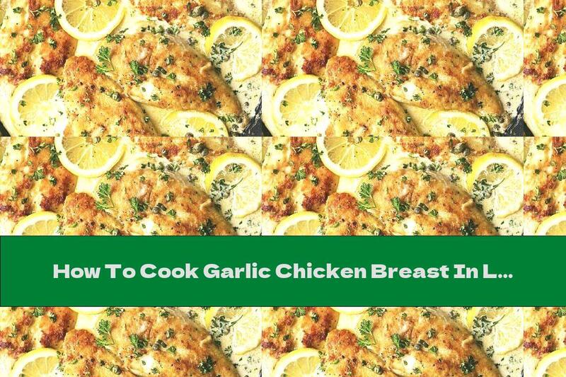 How To Cook Garlic Chicken Breast In Lemon Sauce - Recipe
