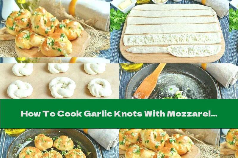 How To Cook Garlic Knots With Mozzarella And Parsley - Recipe
