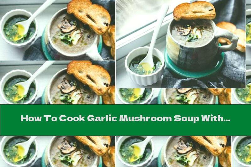 How To Cook Garlic Mushroom Soup With Herbal Oil - Recipe