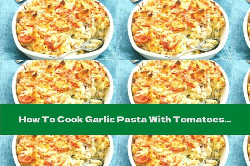 How To Cook Garlic Pasta With Tomatoes, Cheese And Bacon
