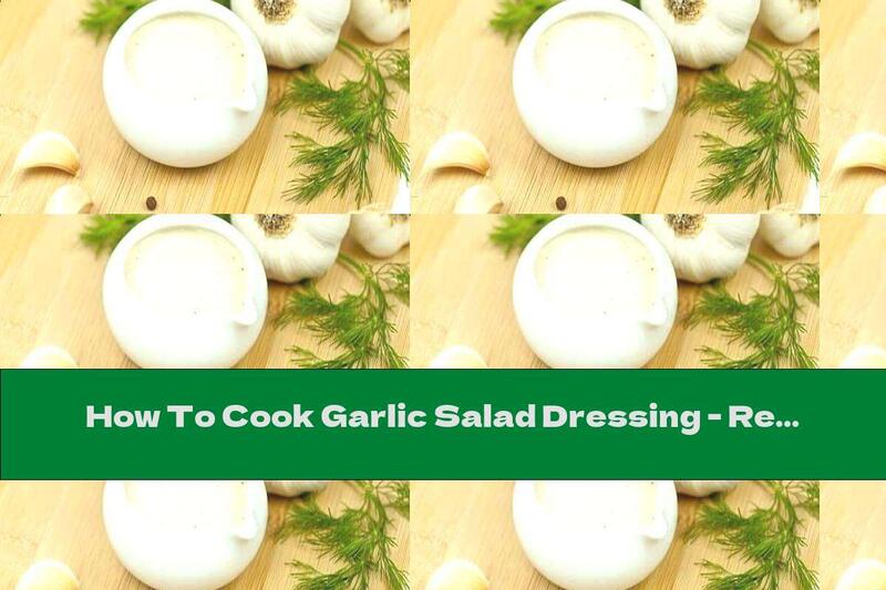 How To Cook Garlic Salad Dressing - Recipe