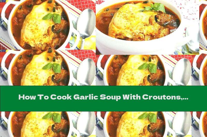 How To Cook Garlic Soup With Croutons, Ham And Eggs - Recipe