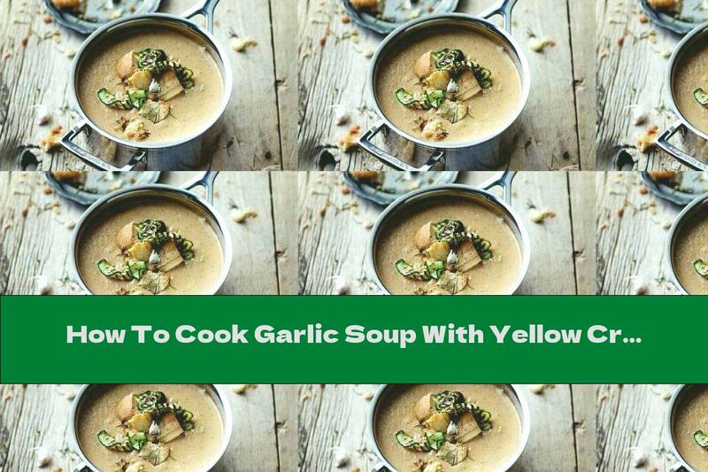 How To Cook Garlic Soup With Yellow Croutons - Recipe