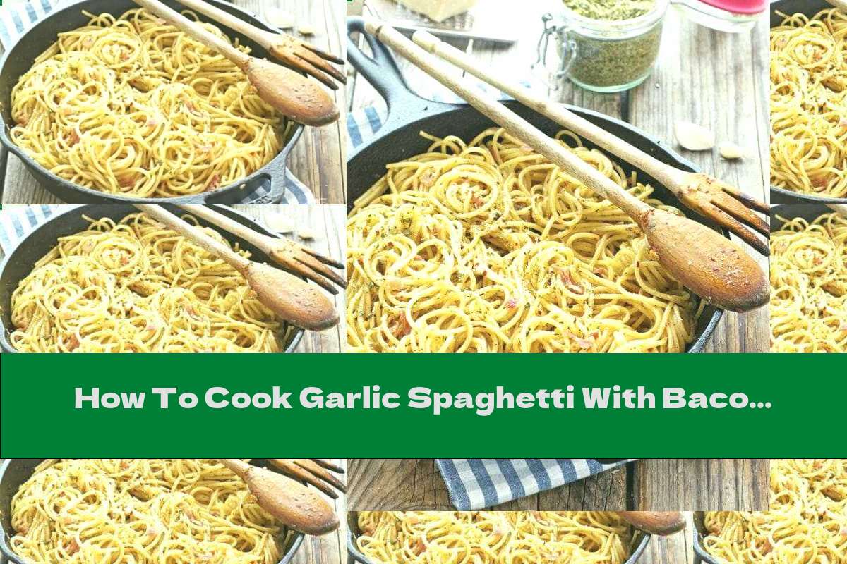 How To Cook Garlic Spaghetti With Bacon And Parmesan - Recipe