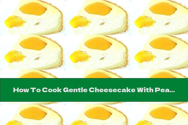 How To Cook Gentle Cheesecake With Peaches - Recipe