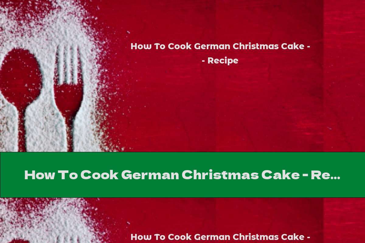 How To Cook German Christmas Cake - Recipe
